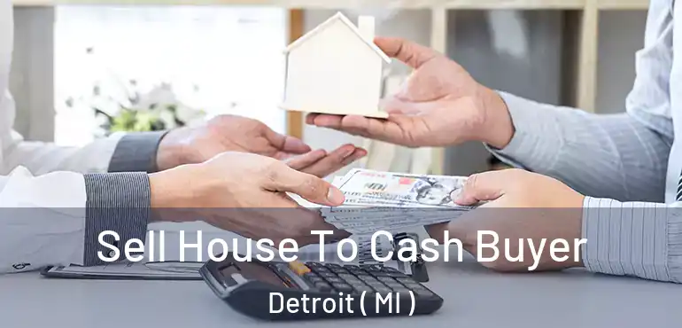  Sell House To Cash Buyer Detroit ( MI )